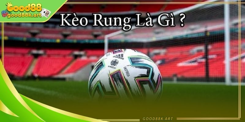 Các dạng kèo rung giúp nắm bắt cơ hội thắng lớn